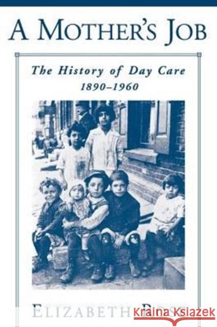 A Mother's Job: The History of Day Care, 1890-1960 Rose, Elizabeth 9780195168105 Oxford University Press, USA