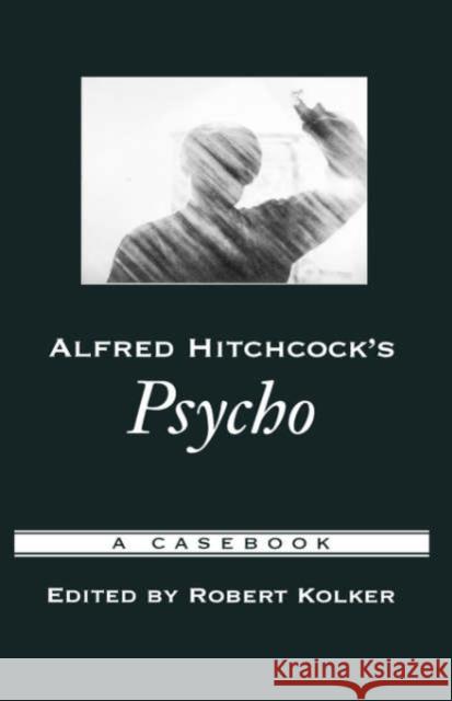 Alfred Hitchcock's Psycho: A Casebook Kolker, Robert 9780195169195 Oxford University Press, USA