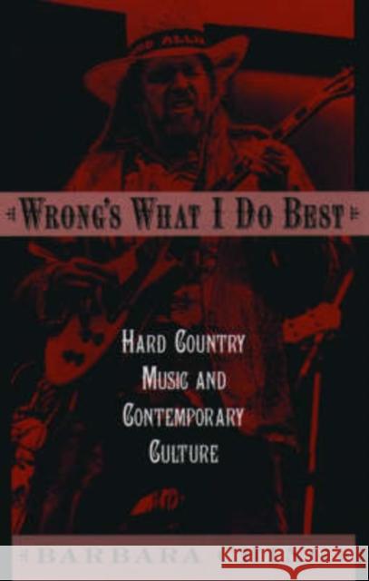 Wrong's What I Do Best: Hard Country Music and Contemporary Culture Ching, Barbara 9780195169423 Oxford University Press, USA