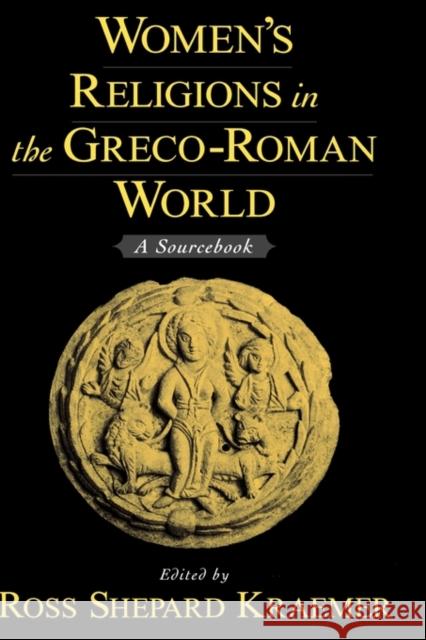 Women's Religions in the Greco-Roman World: A Sourcebook Kraemer, Ross Shepard 9780195170658