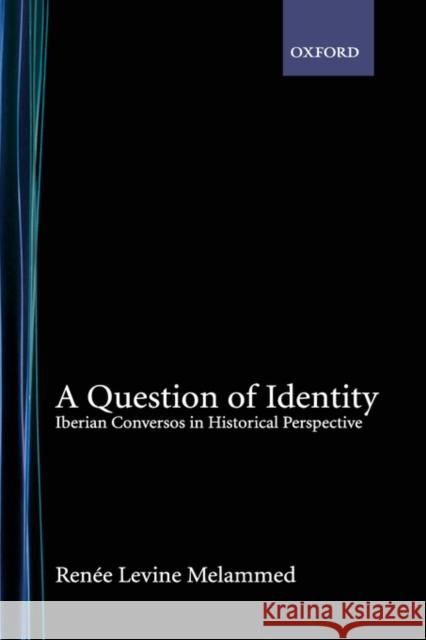 A Question of Identity: Iberian Conversos in Historical Perspective Melammed, Renee Levine 9780195170719 Oxford University Press, USA