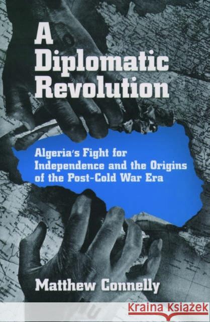 A Diplomatic Revolution: Algeria's Fight for Independence and the Origins of the Post-Cold War Era Connelly, Matthew 9780195170955 Oxford University Press, USA