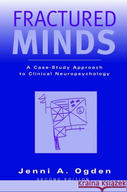 Fractured Minds: A Case-Study Approach to Clinical Neuropsychology Ogden, Jenni A. 9780195171365 Oxford University Press