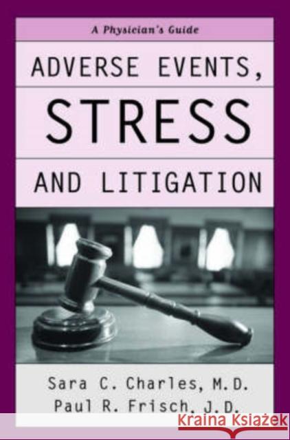 Adverse Events, Stress, and Litigation: A Physician's Guide Charles, Sara C. 9780195171488 Oxford University Press