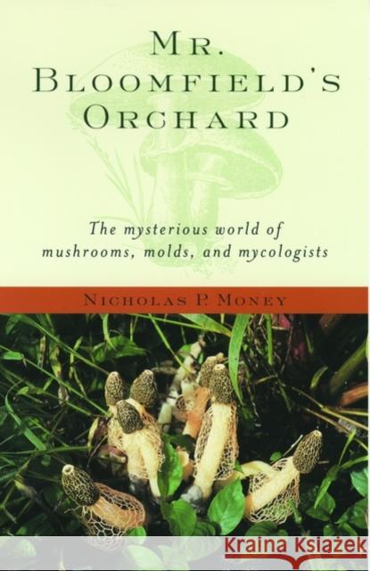 Mr. Bloomfield's Orchard: The Mysterious World of Mushrooms, Molds, and Mycologists Money, Nicholas P. 9780195171587 Oxford University Press