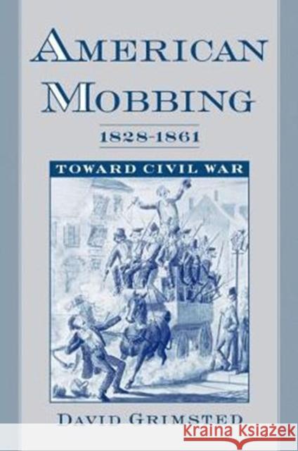 American Mobbing, 1828-1861: Toward Civil War Grimsted, David 9780195172812 Oxford University Press
