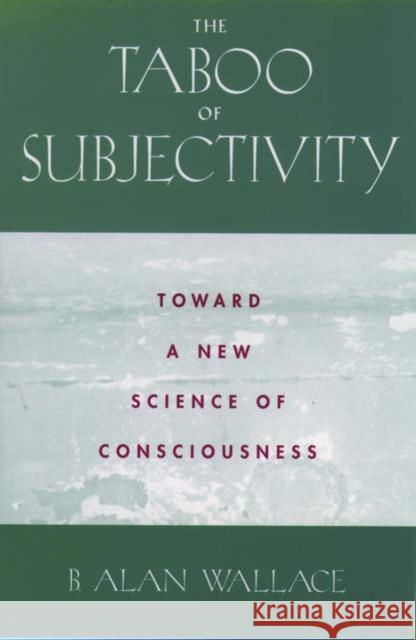 The Taboo of Subjectivity: Towards a New Science of Consciousness Wallace, B. Alan 9780195173109 Oxford University Press