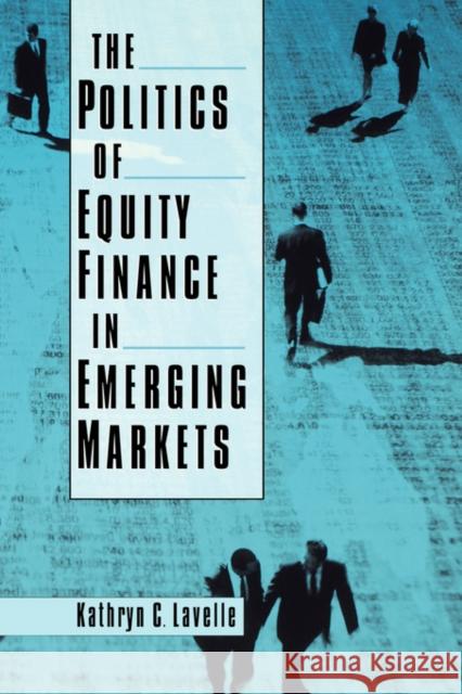 The Politics of Equity Finance in Emerging Markets Kathryn C. Lavelle 9780195174106 Oxford University Press, USA