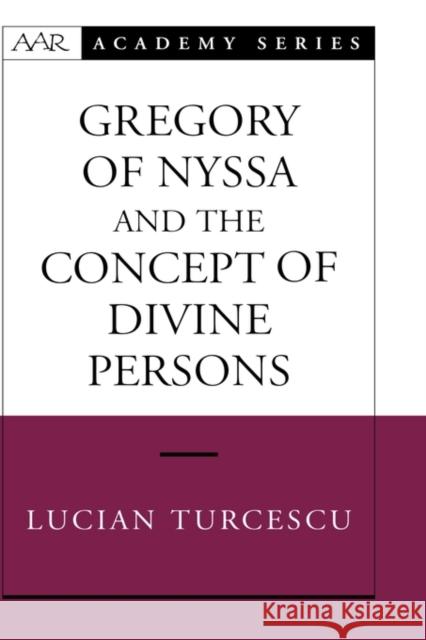 Gregory of Nyssa and the Concept of Divine Persons Lucian Turcescu 9780195174250 American Academy of Religion