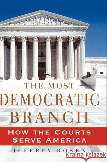The Most Democratic Branch: How the Courts Serve America Rosen, Jeffrey 9780195174434 Oxford University Press