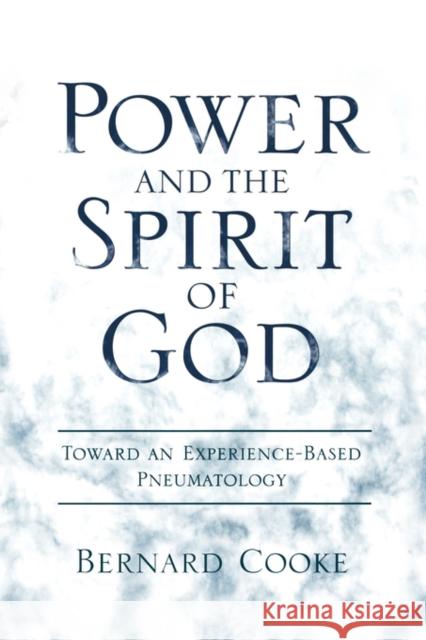 Power and the Spirit of God: Toward an Experience-Based Pneumatology Cooke, Bernard 9780195174519 Oxford University Press