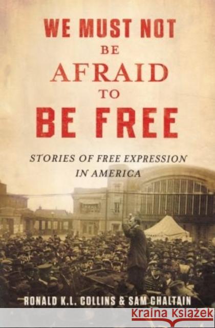 We Must Not Be Afraid to Be Free: Stories of Free Expression in America Ron K. L. Collins Sam Chaltain Ronald Collins 9780195175721 Oxford University Press, USA