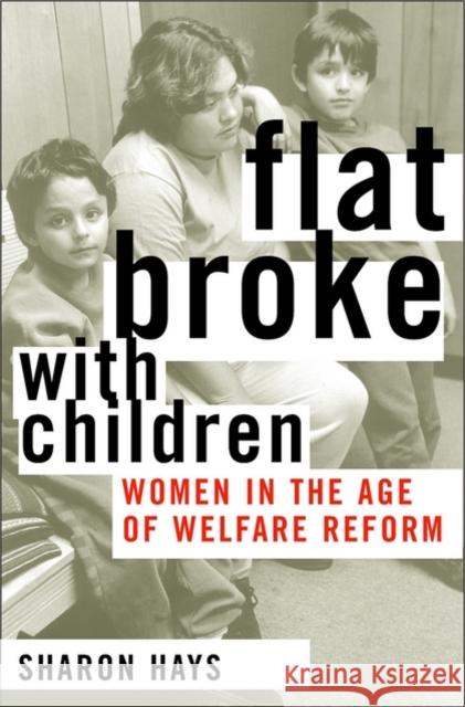 Flat Broke with Children: Women in the Age of Welfare Reform Hays, Sharon 9780195176018 Oxford University Press