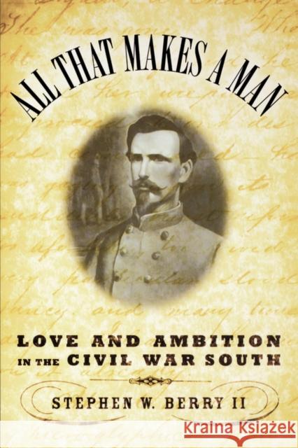 All That Makes a Man: Love and Ambition in the Civil War South Berry, Stephen W. 9780195176285 Oxford University Press
