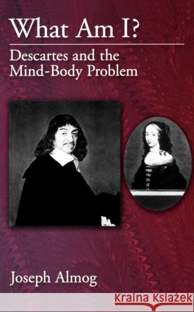 What Am I?: Descartes and the Mind-Body Problem Almog, Joseph 9780195177190