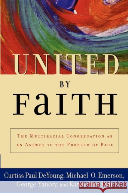 United by Faith: The Multiracial Congregation as an Answer to the Problem of Race DeYoung, Curtiss Paul 9780195177527 Oxford University Press