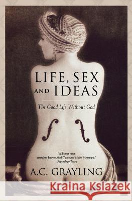 Life, Sex and Ideas: The Good Life Without God A. C. Grayling 9780195177558 Oxford University Press