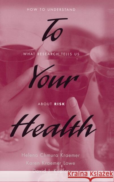To Your Health: How to Understand What Research Tells Us about Risk Kraemer, Helena Chmura 9780195178708 Oxford University Press