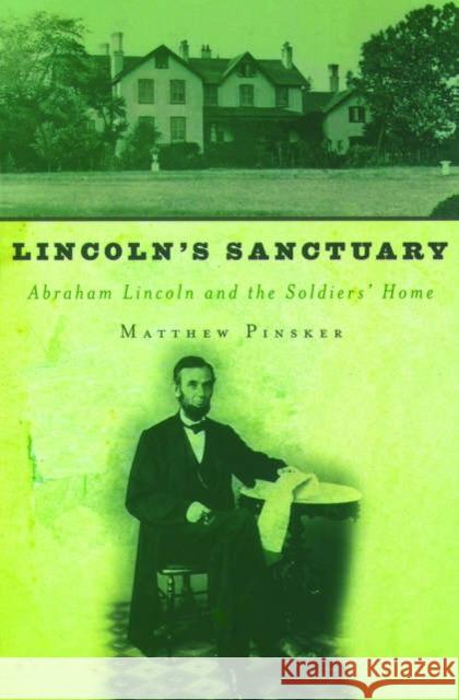 Lincoln's Sanctuary: Abraham Lincoln and the Soldiers' Home Pinsker, Matthew 9780195179859 Oxford University Press