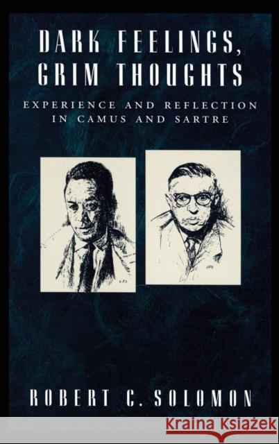 Dark Feelings, Grim Thoughts: Experience and Reflection in Camus and Sartre Solomon, Robert C. 9780195181579 Oxford University Press