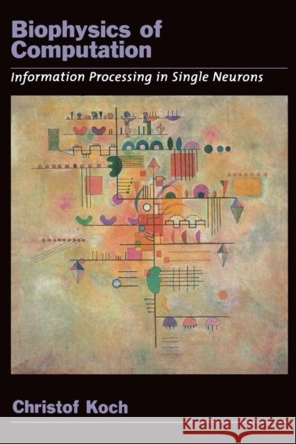 Biophysics of Computation: Information Processing in Single Neurons Koch, Christof 9780195181999 Oxford University Press