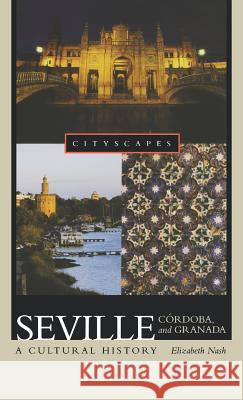 Seville, Córdoba, and Granada: A Cultural History Nash, Elizabeth 9780195182033 Oxford University Press