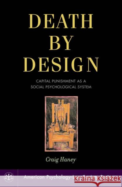 Death by Design: Capital Punishment as a Social Psychological System Haney, Craig 9780195182408 Oxford University Press