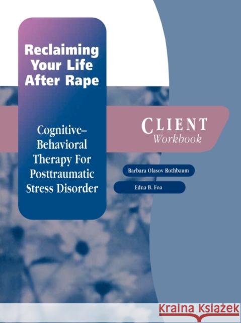 Reclaiming Your Life After Rape: Cognitive-Behavioral Therapy for Posttraumatic Stress Disorder Client Workbook Rothbaum, Barbara Olasov 9780195183764