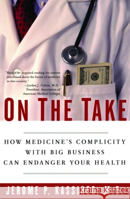 On the Take: How Medicine's Complicity with Big Business Can Endanger Your Health Kassirer, Jerome P. 9780195300048 Oxford University Press