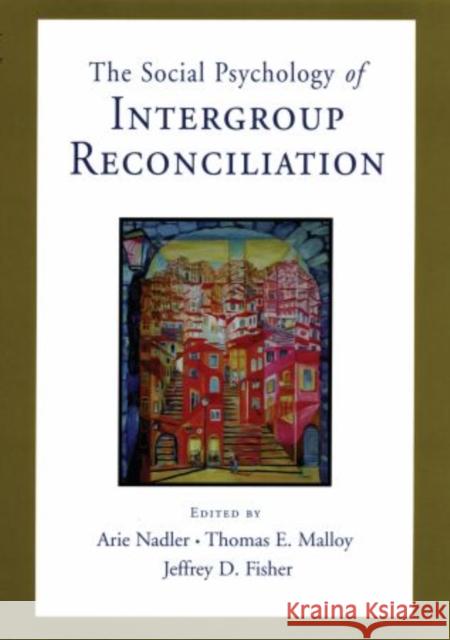 Social Psychology of Intergroup Reconciliation: From Violent Conflict to Peaceful Co-Existence Nadler, Arie 9780195300314 Oxford University Press, USA