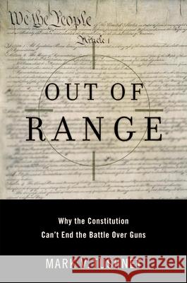 Out of Range: Why the Constitution Can't End the Battle Over Guns Mark V. Tushnet 9780195304244 Oxford University Press, USA