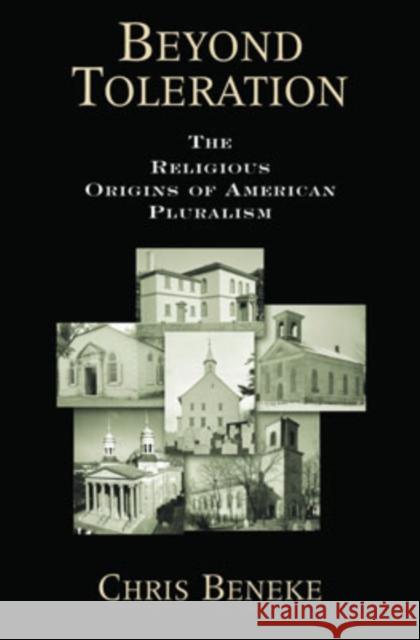 Beyond Toleration: The Religious Origins of American Pluralism Beneke, Chris 9780195305555 Oxford University Press, USA
