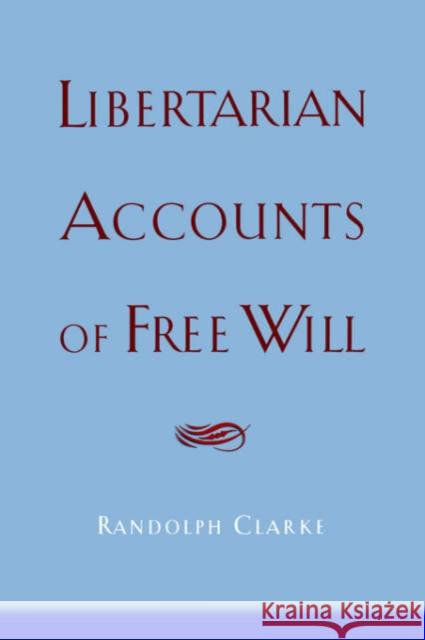 Libertarian Accounts of Free Will Randolph Clarke 9780195306422 Oxford University Press, USA