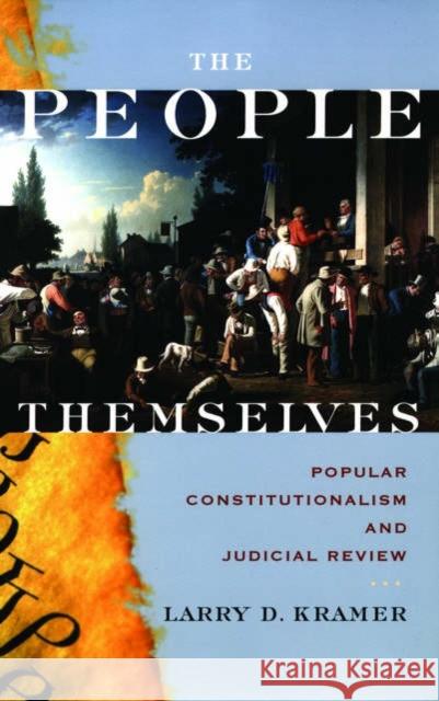 The People Themselves: Popular Constitutionalism and Judicial Review Kramer, Larry D. 9780195306453 Oxford University Press