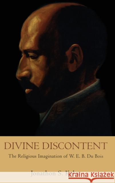 Divine Discontent: The Religious Imagination of W. E. B. Du Bois Kahn, Jonathon S. 9780195307894 Oxford University Press, USA