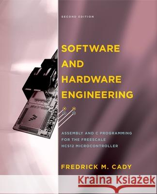 Software and Hardware Engineering: Assembly and C Programming for the Freescale HCS12 Microcontroller [With CDROM] Fredrick M. Cady 9780195308266 Oxford University Press, USA