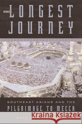 The Longest Journey: Southeast Asians and the Pilgrimage to Mecca Eric Tagliocozzo 9780195308273 Oxford University Press, USA