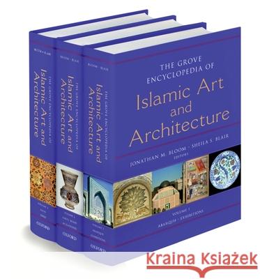 The Grove Encyclopedia of Islamic Art & Architecture Jonathan Bloom Sheila Blair 9780195309911 Oxford University Press, USA
