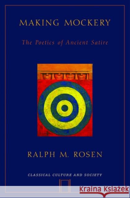 Making Mockery: The Poetics of Ancient Satire Rosen, Ralph 9780195309966 Oxford University Press, USA