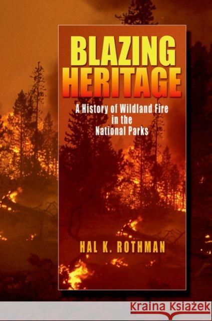 Blazing Heritage: A History of Wildland Fire in the National Parks Rothman, Hal K. 9780195311167 Oxford University Press