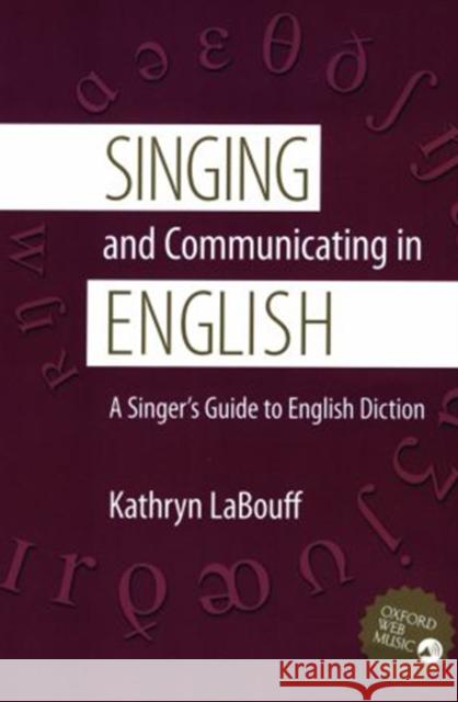 Singing and Communicating in English: A Singer's Guide to English Diction Labouff, Kathryn 9780195311389 Oxford University Press, USA