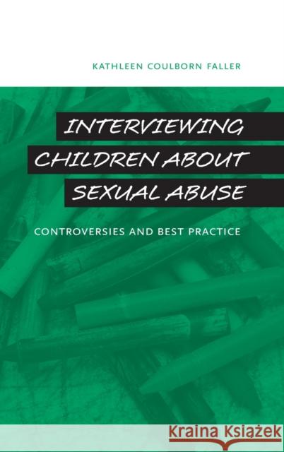 Interviewing Children about Sexual Abuse: Controversies and Best Practice Faller, Kathleen Coulborn 9780195311778 Oxford University Press, USA