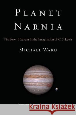 Planet Narnia: The Seven Heavens in the Imagination of C. S. Lewis Michael Ward 9780195313871