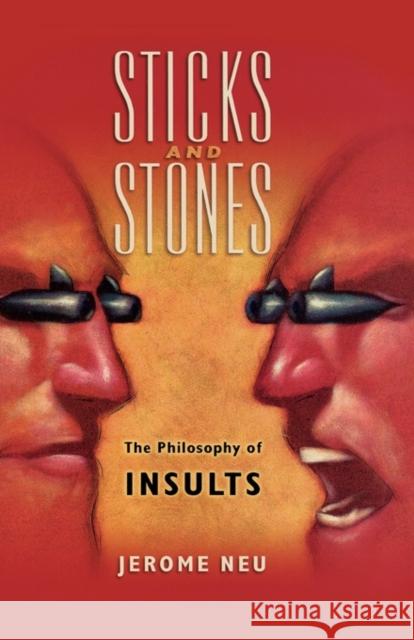 Sticks and Stones: The Philosophy of Insults Neu, Jerome 9780195314311 Oxford University Press, USA