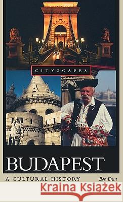 Budapest: A Cultural History Bob Dent 9780195314946 Oxford University Press, USA