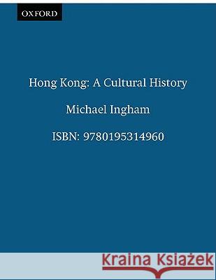 Hong Kong: A Cultural History Michael Ingham 9780195314960 Oxford University Press, USA