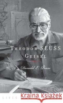 Theodor Geisel: A Portrait of the Man Who Became Dr. Seuss Donald Pease 9780195323023