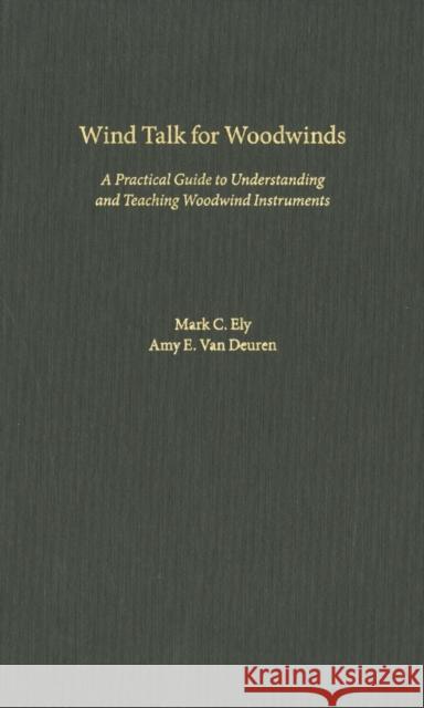 Wind Talk for Woodwinds: A Practical Guide to Understanding and Teaching Woodwind Instruments Ely, Mark C. 9780195329186 Oxford University Press, USA