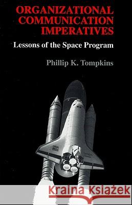 Organizational Communication Imperatives: Lessons of the Space Program Phillip K. Tompkins 9780195329667 Oxford University Press, USA