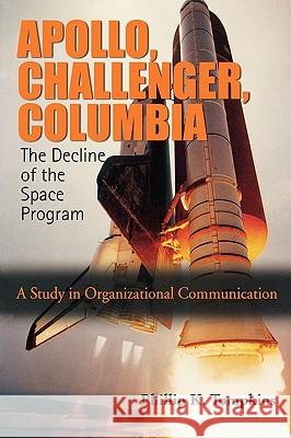 Apollo, Challenger, Columbia: The Decline of the Space Program: A Study in Organizational Communication Phillip K. Tompkins Emily V. Tompkins 9780195330441 Oxford University Press, USA